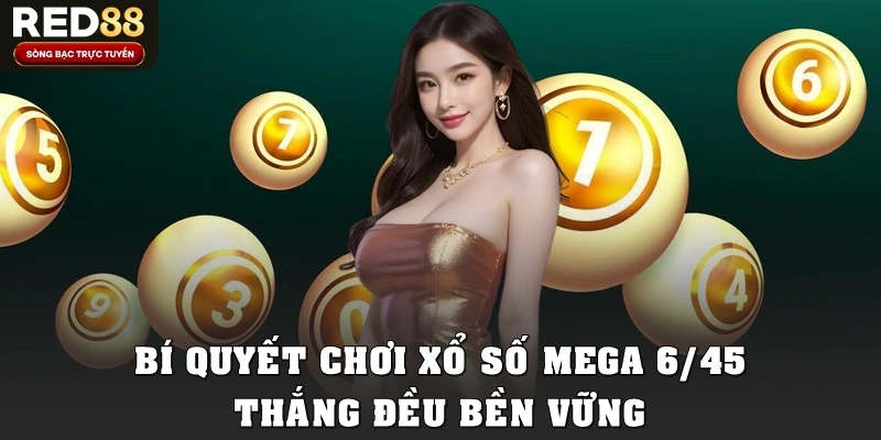 Bí quyết chơi xổ số Mega 6/45 thắng đều bền vững