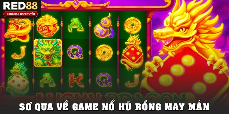 Sơ qua về game nổ hũ rồng may mắn